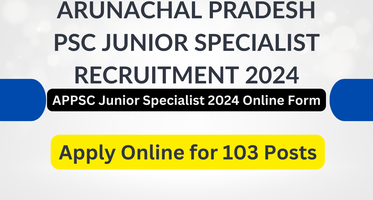 Arunachal Pradesh PSC Junior Specialist Recruitment 2024