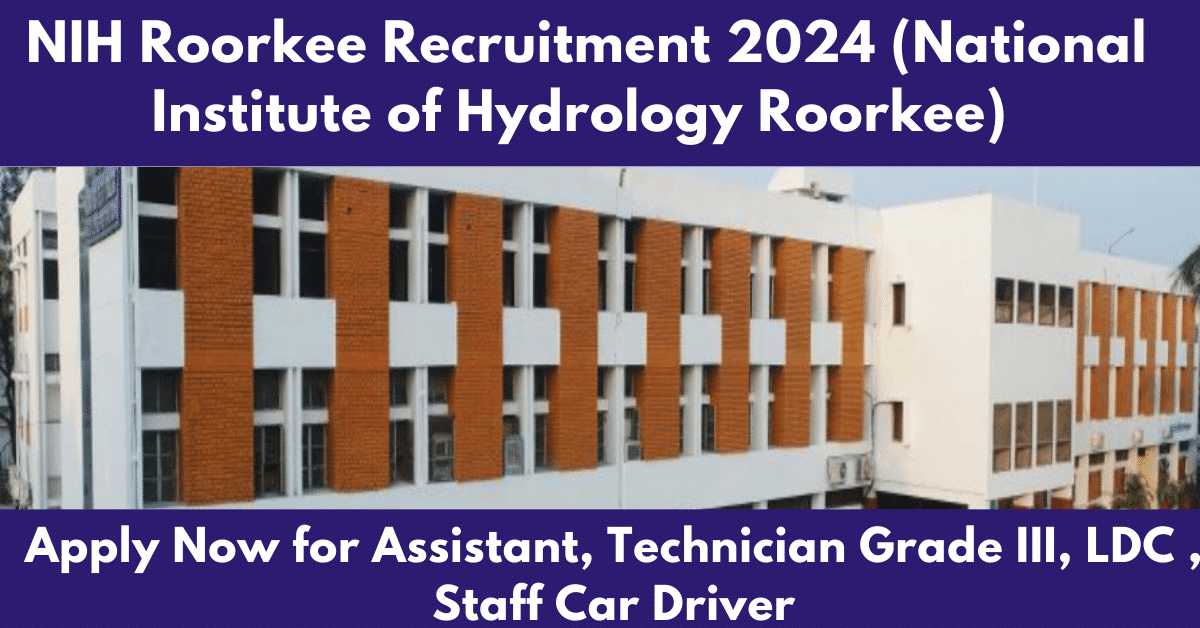 NIH Roorkee Recruitment 2024 (National Institute of Hydrology Roorkee ...