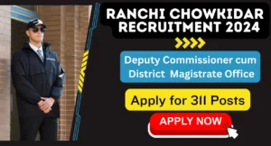 Ranchi Chowkidar Recruitment 2024 - Apply for 311 Posts