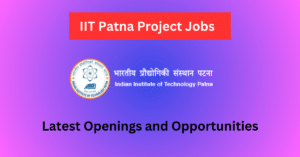 IIT Patna Project Jobs | Latest Openings and Opportunities