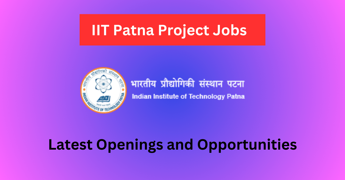 IIT Patna Project Jobs | Latest Openings and Opportunities