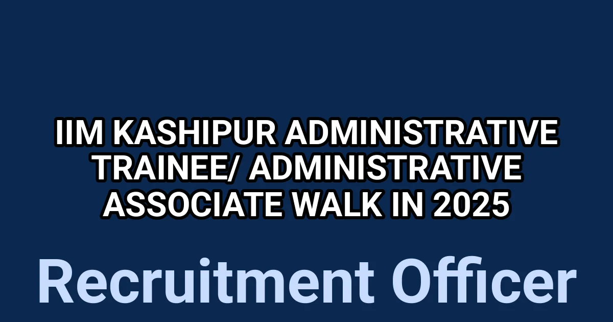 IIM Kashipur Administrative Trainee/ Administrative Associate Walk in 2025 1