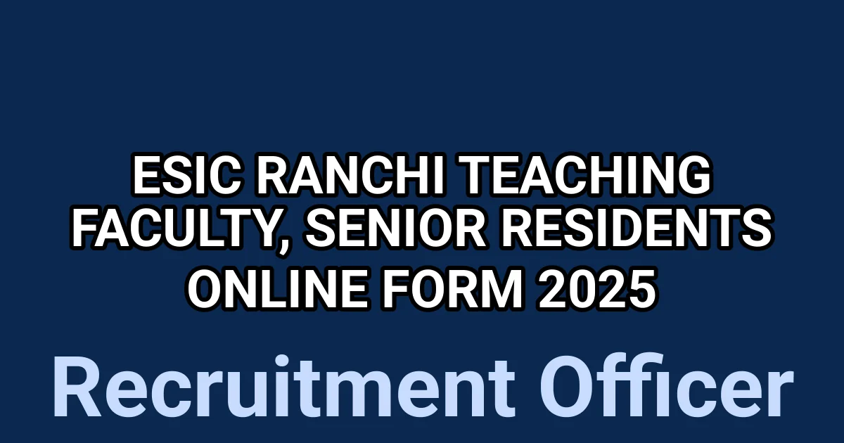 ESIC Ranchi Teaching Faculty, Senior Residents Online Form 2025 1 tmpe909f9gj