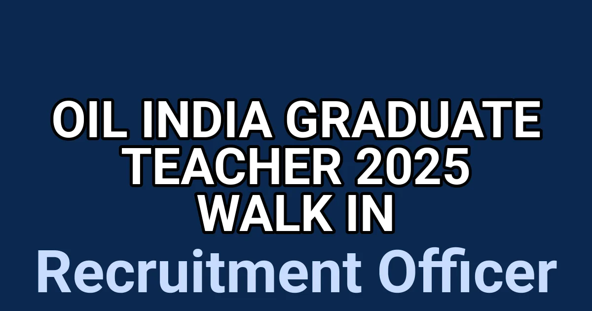 Oil India Graduate Teacher 2025 Walk in 1 tmpfe2nc2v0