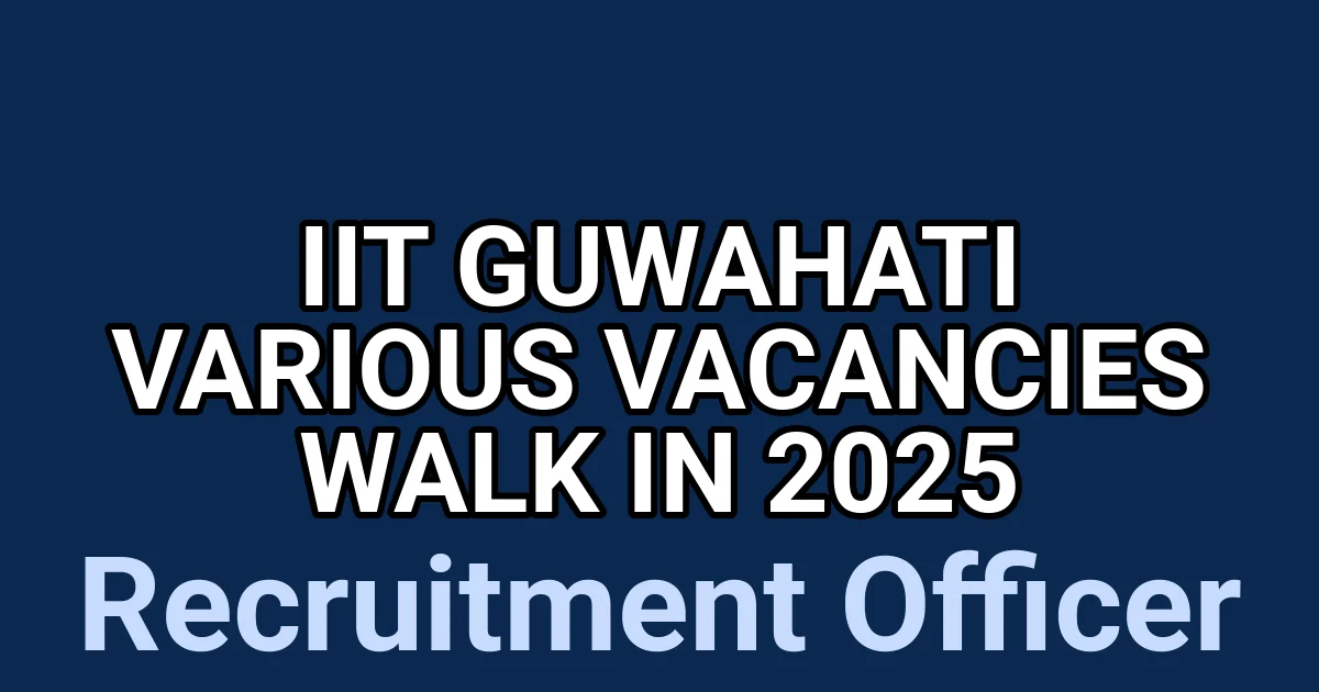 IIT Guwahati Various Vacancies Walk in 2025 1