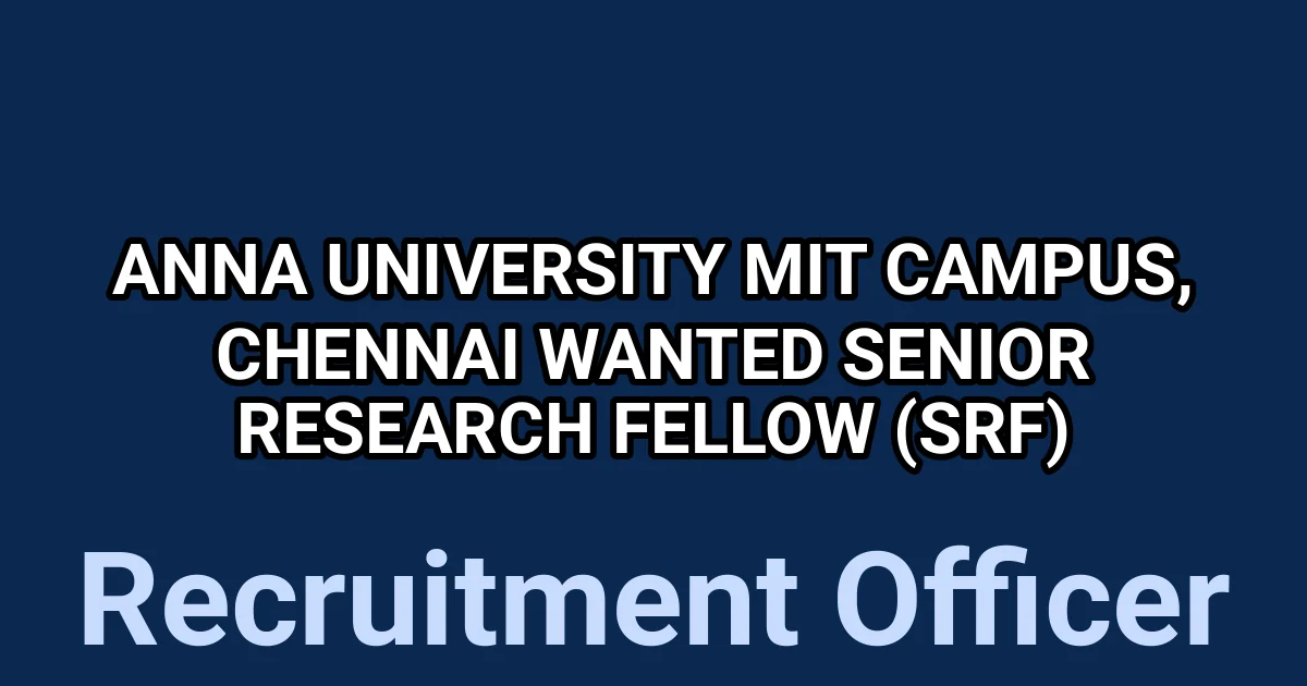 Anna University – MIT campus, Chennai Wanted Senior Research Fellow (SRF) 1