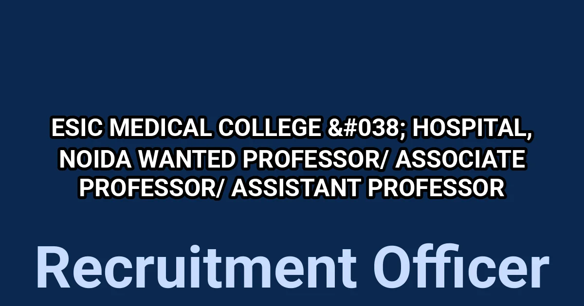 ESIC Medical College & Hospital, Noida wanted Professor/ Associate Professor/ Assistant Professor 1 tmp767hiia6