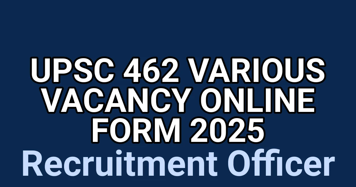 UPSC 462 Various Vacancy Online Form 2025 1