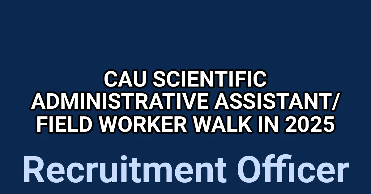 CAU Scientific Administrative Assistant/ Field Worker Walk in 2025 1