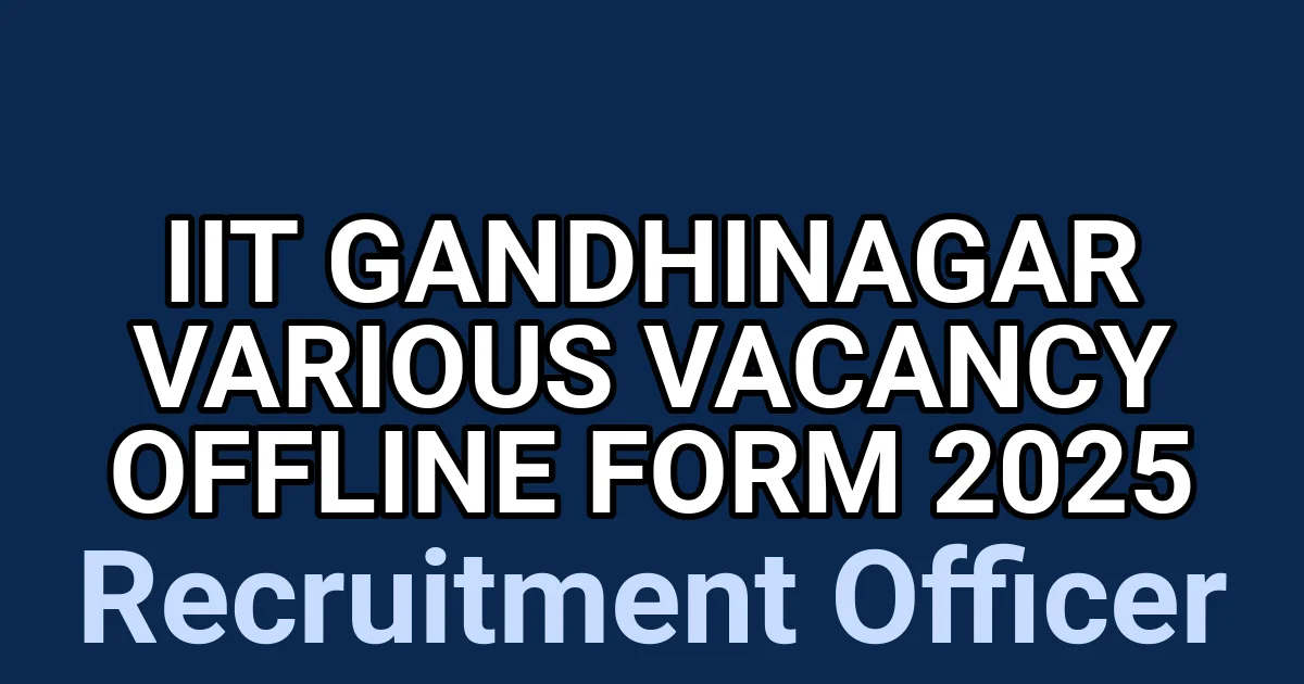 IIT Gandhinagar Various Vacancy Offline Form 2025 1