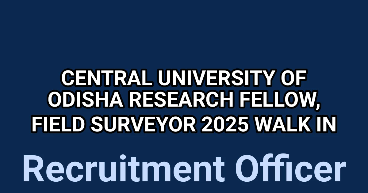 Central University of Odisha Research Fellow, Field Surveyor 2025 Walk in 1
