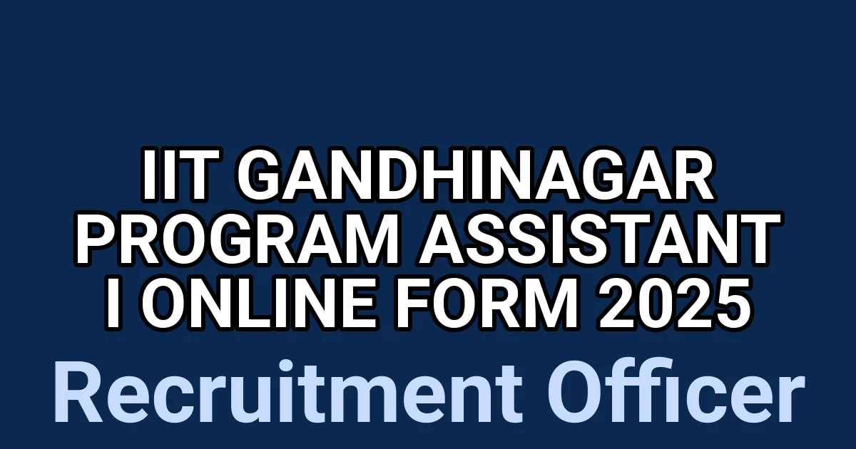 IIT Gandhinagar Program Assistant I Online Form 2025 1