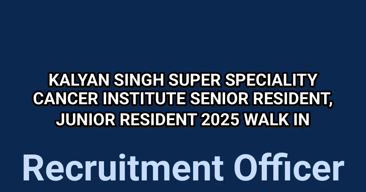 Kalyan Singh Super Speciality Cancer Institute Senior Resident, Junior Resident 2025 Walk in 1 tmpkc8umv1d