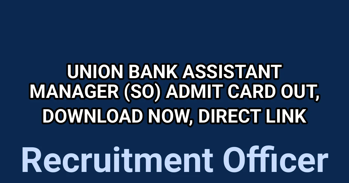 Union Bank Assistant Manager (SO) Admit Card Out, Download Now, Direct Link 1