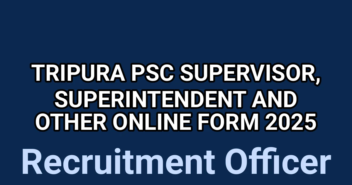 Tripura PSC Supervisor, Superintendent and Other Online Form 2025 1