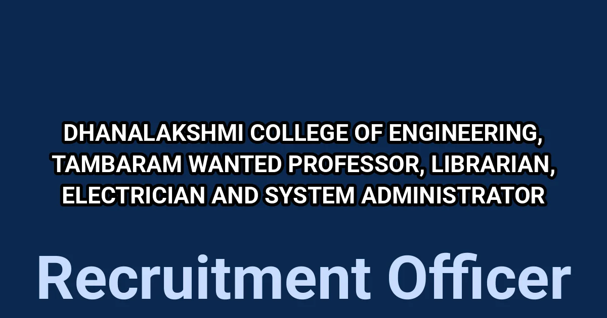 Dhanalakshmi College of Engineering, Tambaram wanted Professor, Librarian, Electrician and System Administrator 1 tmpo1gu14l6