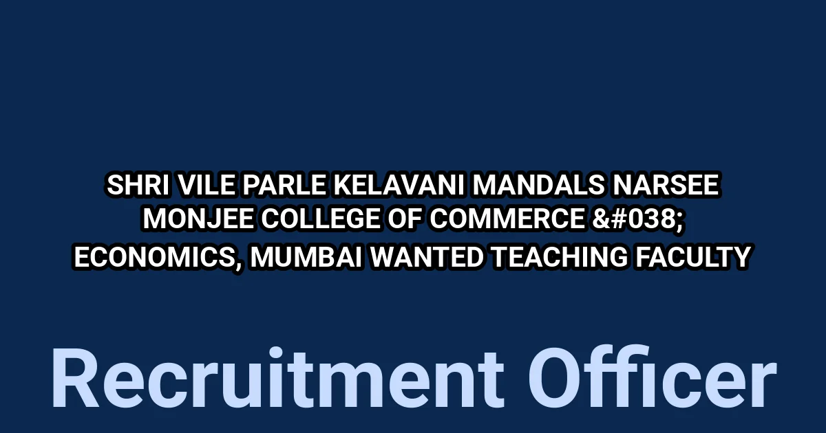 Shri Vile Parle Kelavani Mandal’s Narsee Monjee College of Commerce & Economics, Mumbai Wanted Teaching Faculty 1