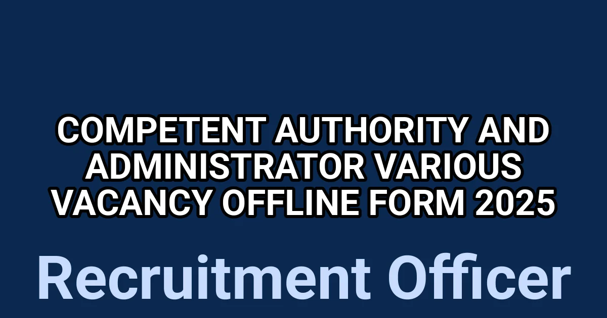 Competent Authority and Administrator Various Vacancy Offline Form 2025 1
