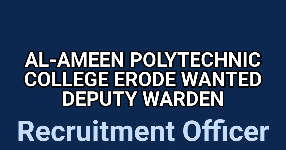 Al-Ameen Polytechnic College – Erode Wanted – Deputy Warden 1 tmpsjsermzk