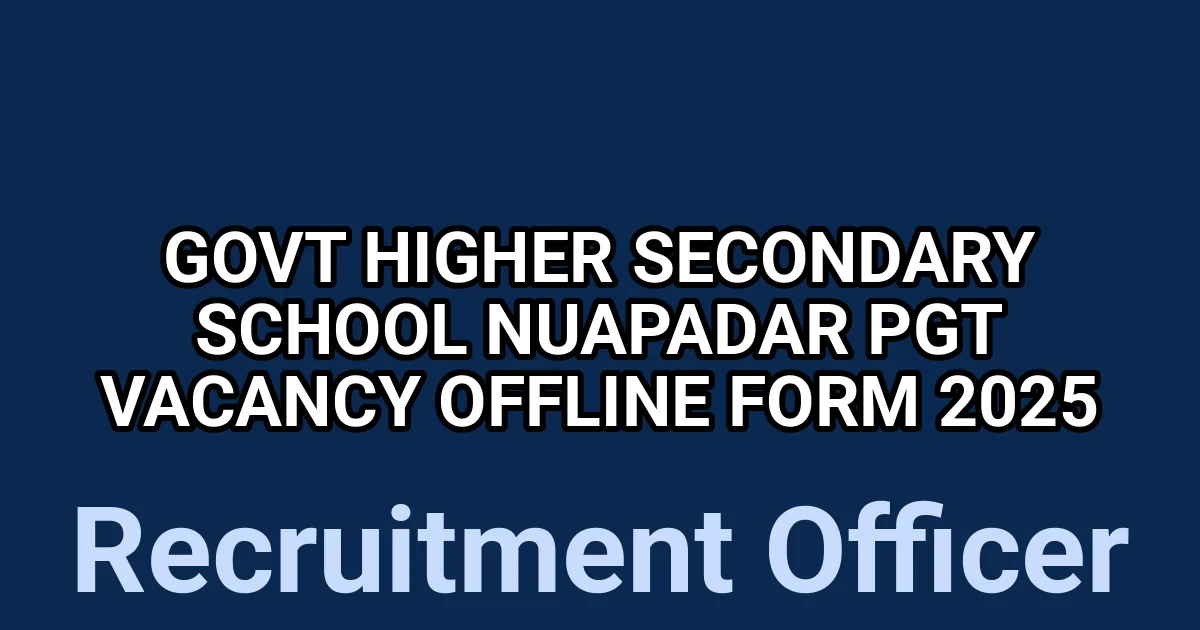 Govt Higher Secondary School Nuapadar PGT Vacancy Offline Form 2025 1