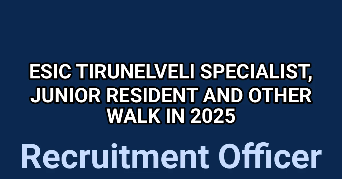 ESIC Tirunelveli Specialist, Junior Resident and Other Walk in 2025 1 tmpwtum3h60