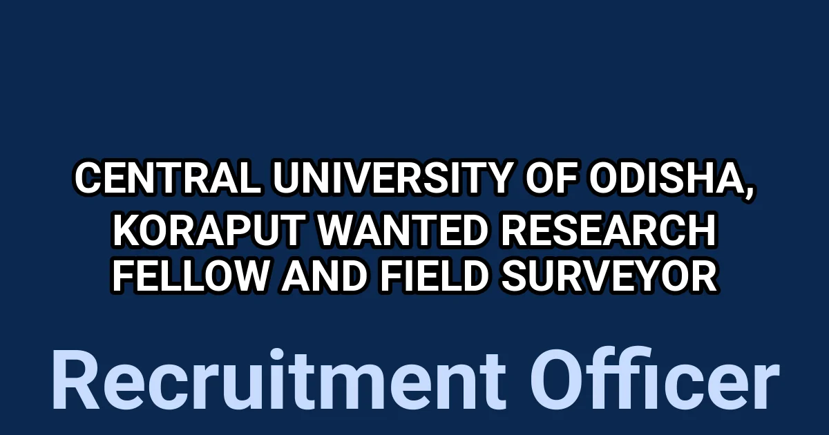 Central University of Odisha, Koraput Wanted Research Fellow and Field Surveyor 1