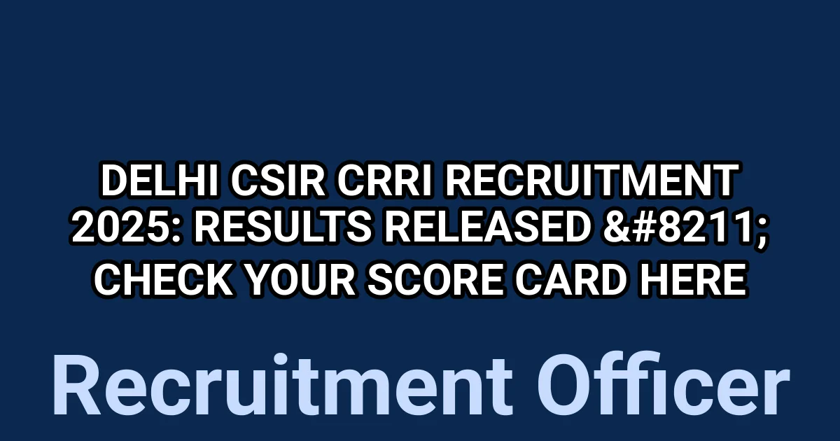 Delhi CSIR CRRI Recruitment 2025: Results Released - Check Your Score Card Here 1