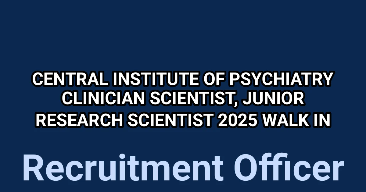 Central Institute of Psychiatry Clinician Scientist, Junior Research Scientist 2025 Walk in 1