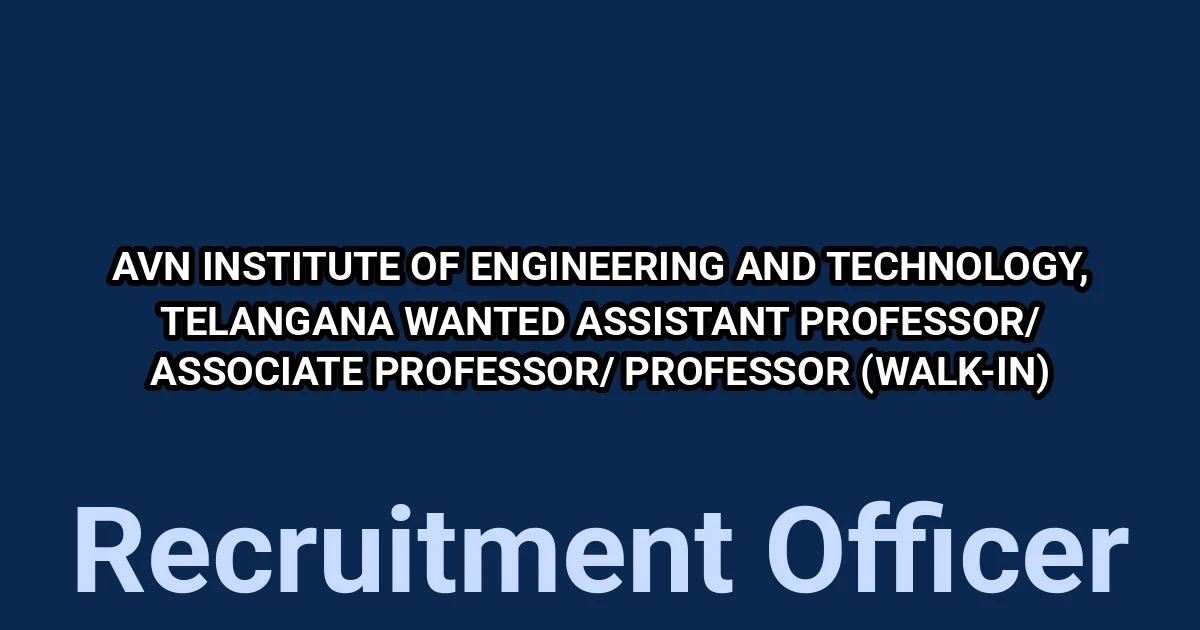 AVN Institute of Engineering and Technology, Telangana wanted Assistant Professor/ Associate Professor/ Professor (Walk-In) 1