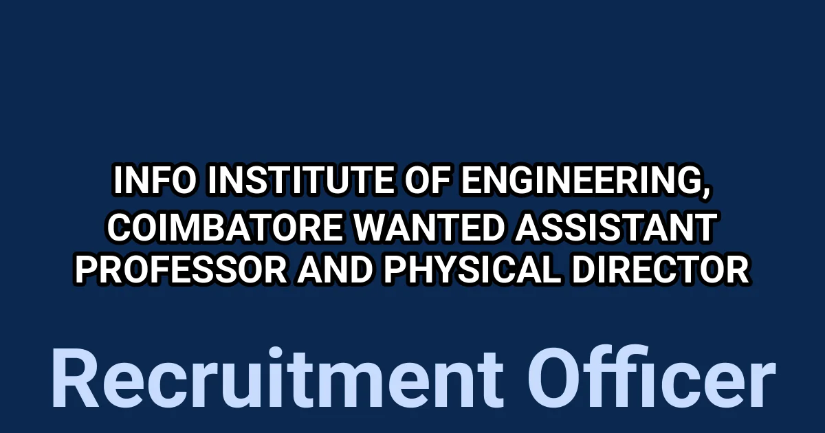 Info Institute of Engineering, Coimbatore Wanted Assistant Professor and Physical Director 1