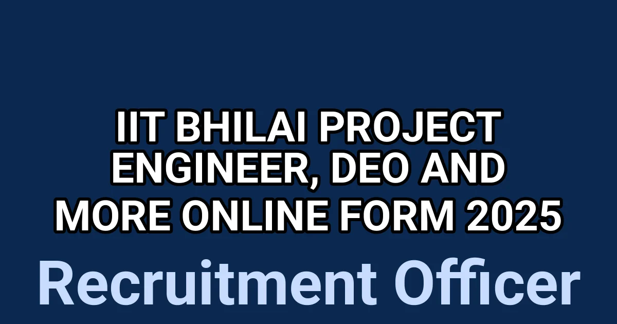 IIT Bhilai Project Engineer, DEO and More Online Form 2025 1