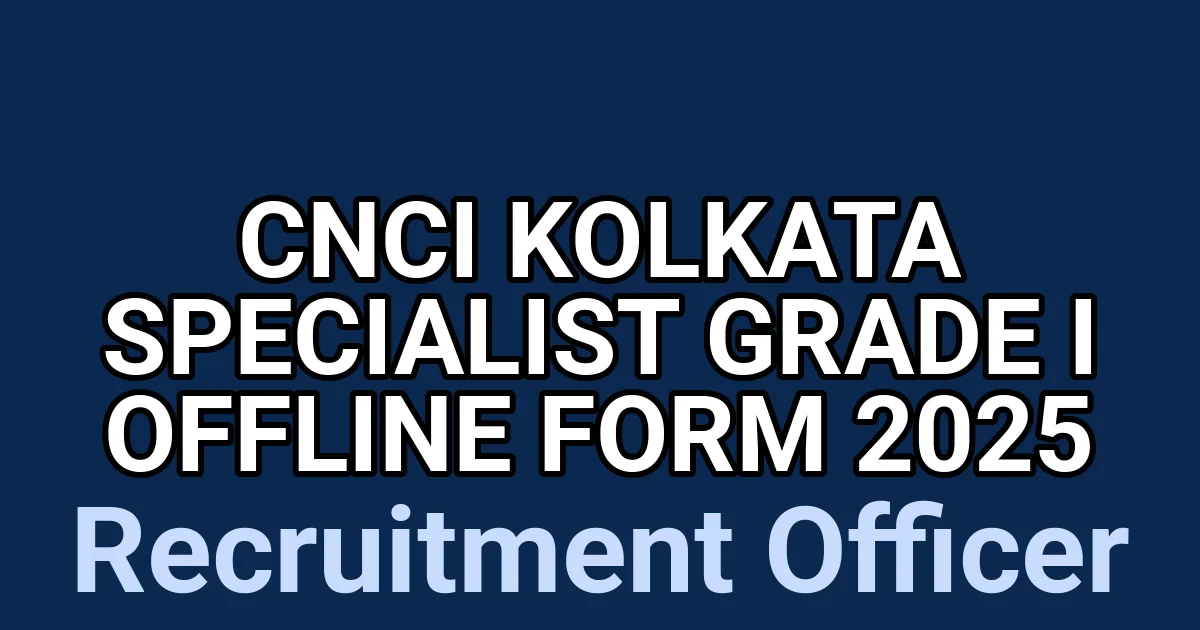 CNCI Kolkata Specialist Grade I Offline Form 2025 1