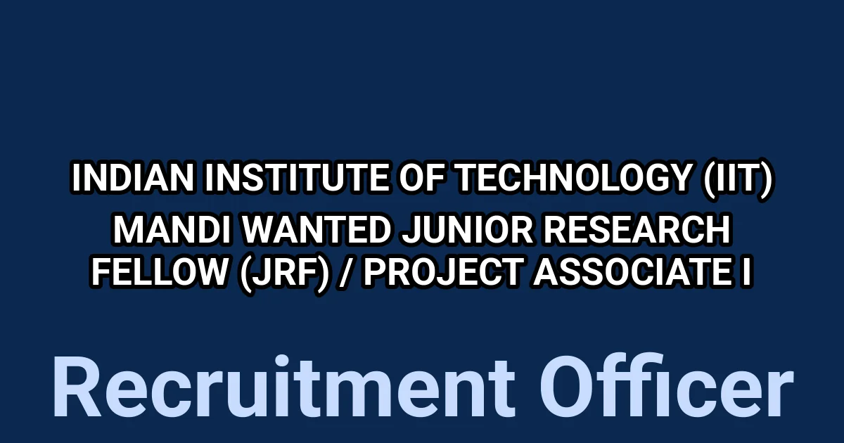 Indian Institute of Technology (IIT) Mandi wanted Junior Research Fellow (JRF) / Project Associate I 1