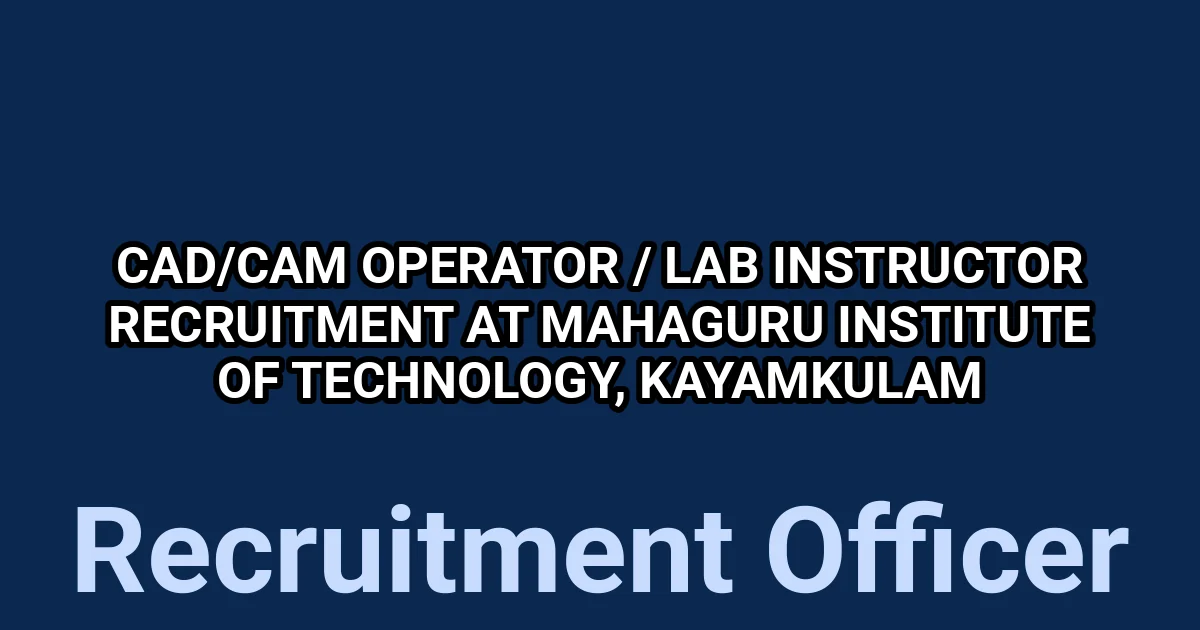 CAD/CAM Operator / Lab Instructor Recruitment at Mahaguru Institute of Technology, Kayamkulam 1