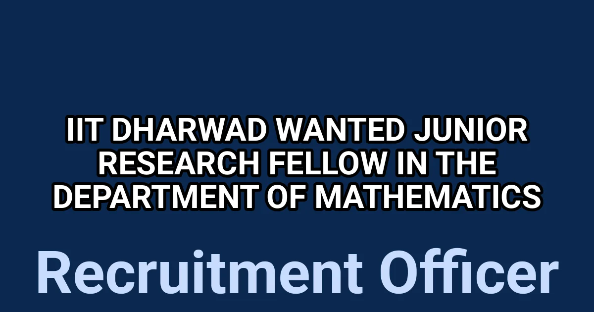 IIT Dharwad wanted Junior Research Fellow in the Department of Mathematics 1 tmpyjaqj6dn