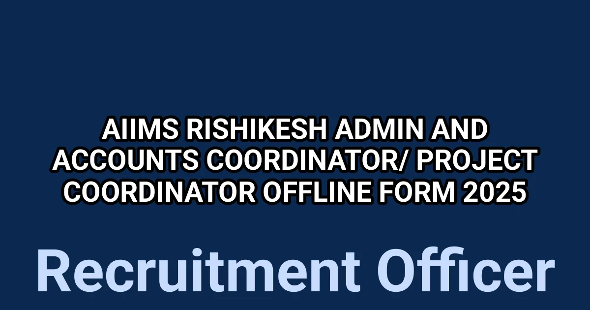 AIIMS Rishikesh Admin and Accounts Coordinator/ Project Coordinator Offline Form 2025 1