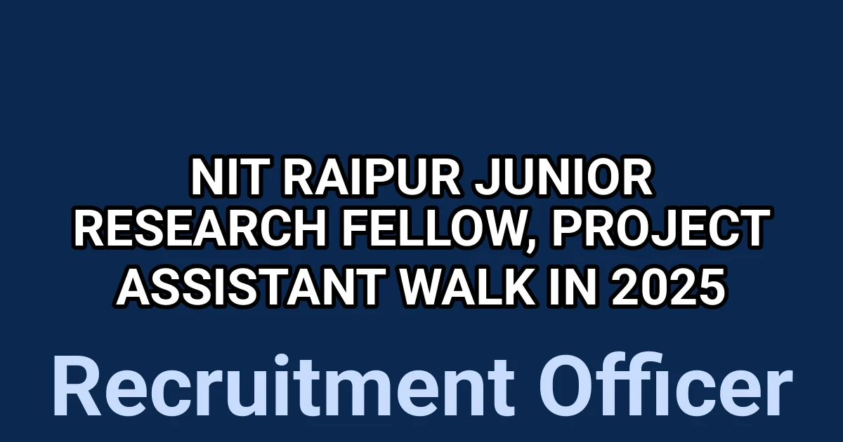 NIT Raipur Junior Research Fellow, Project Assistant Walk in 2025 1 tmpezdju9h2