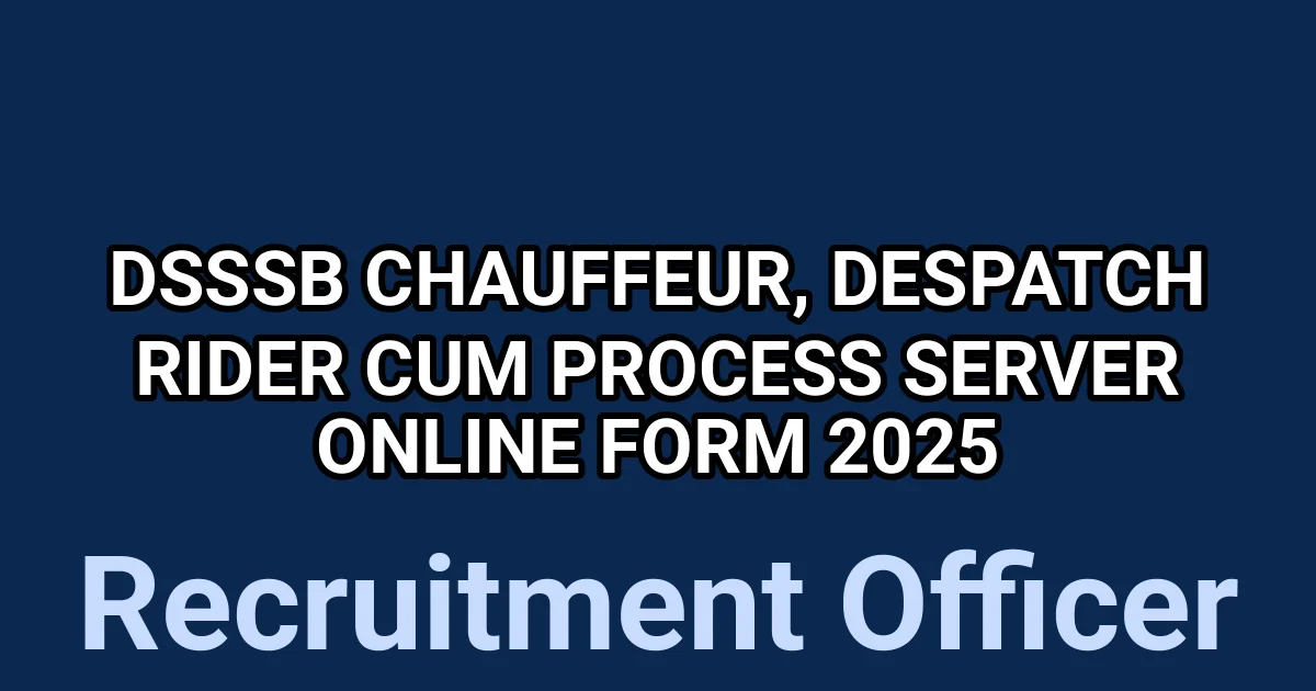 DSSSB Chauffeur, Despatch Rider cum Process Server Online Form 2025