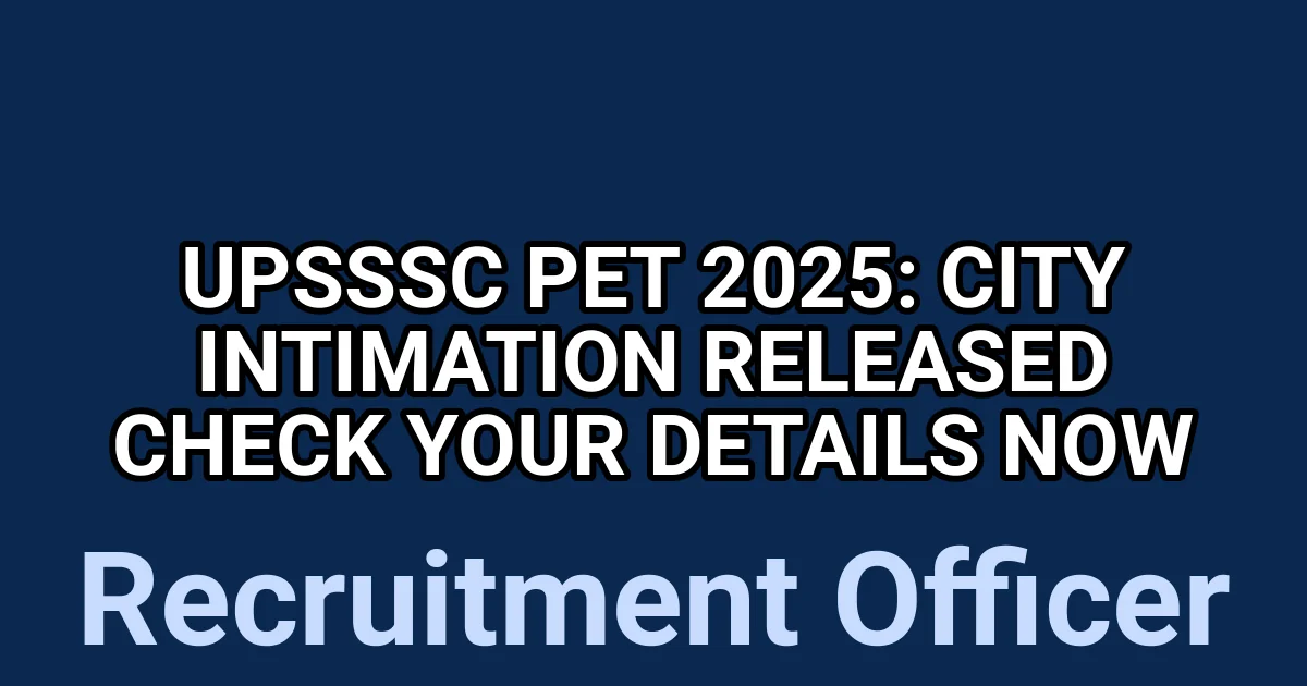 UPSSSC PET 2025: City Intimation Released – Check Your Details Now 1