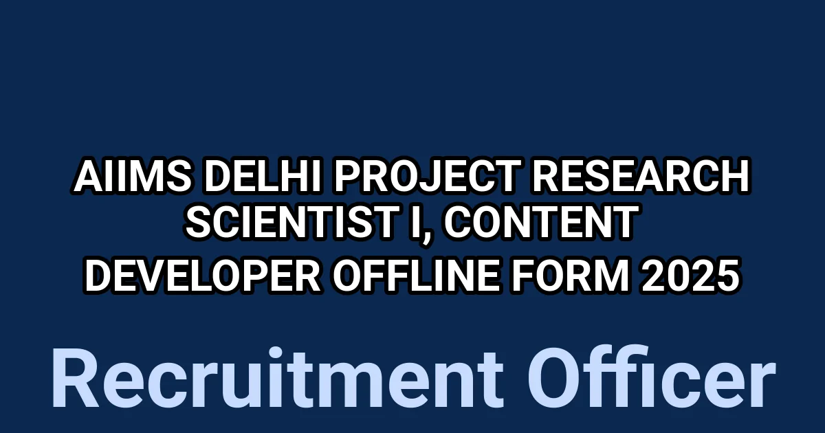 AIIMS Delhi Project Research Scientist I, Content Developer Offline Form 2025 1