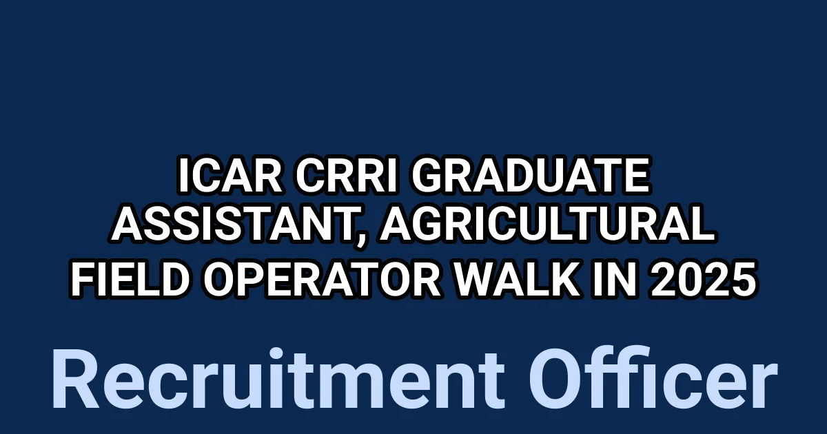 ICAR CRRI Graduate Assistant, Agricultural Field Operator Walk in 2025 1 tmps4vd5jwq