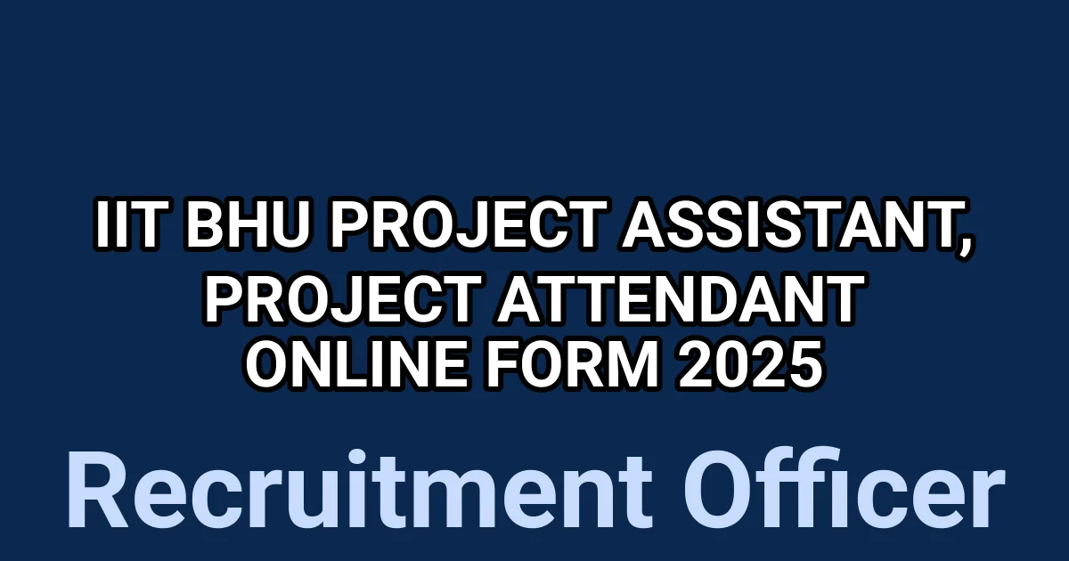 IIT BHU Project Assistant, Project Attendant Online Form 2025