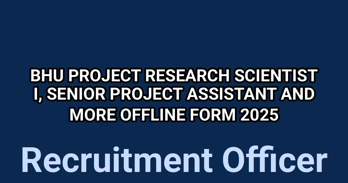 BHU Project Research Scientist I, Senior Project Assistant and More Offline Form 2025 1