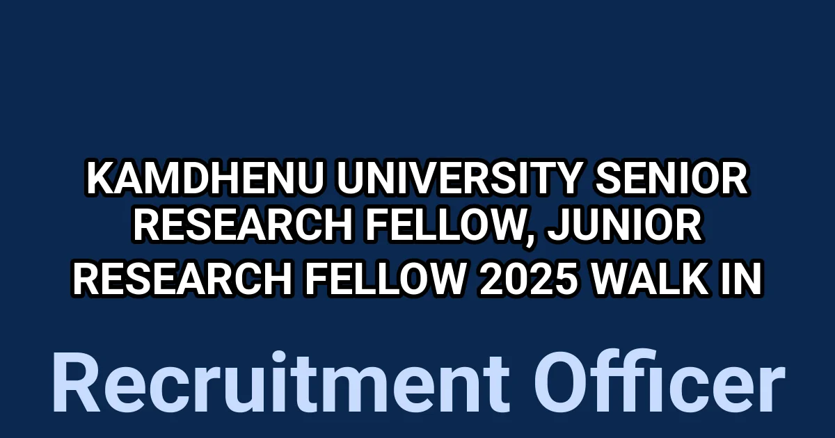 Kamdhenu University Senior Research Fellow, Junior Research Fellow 2025 Walk in 1