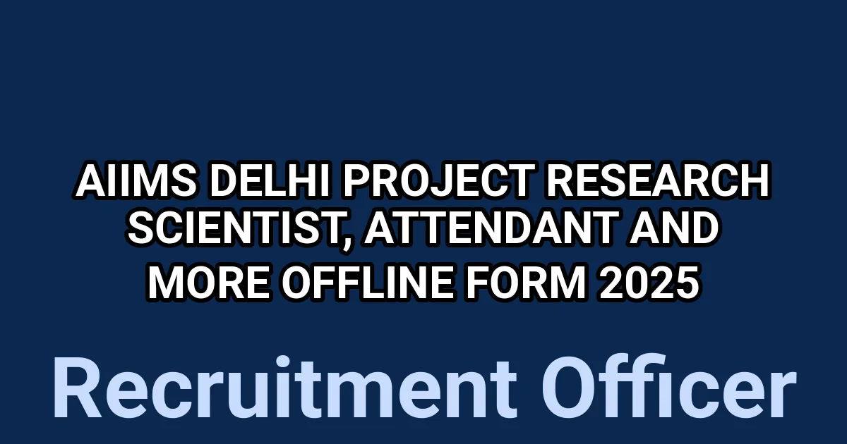 AIIMS Delhi Project Research Scientist, Attendant and More Offline Form 2025 1 tmpli npnl8