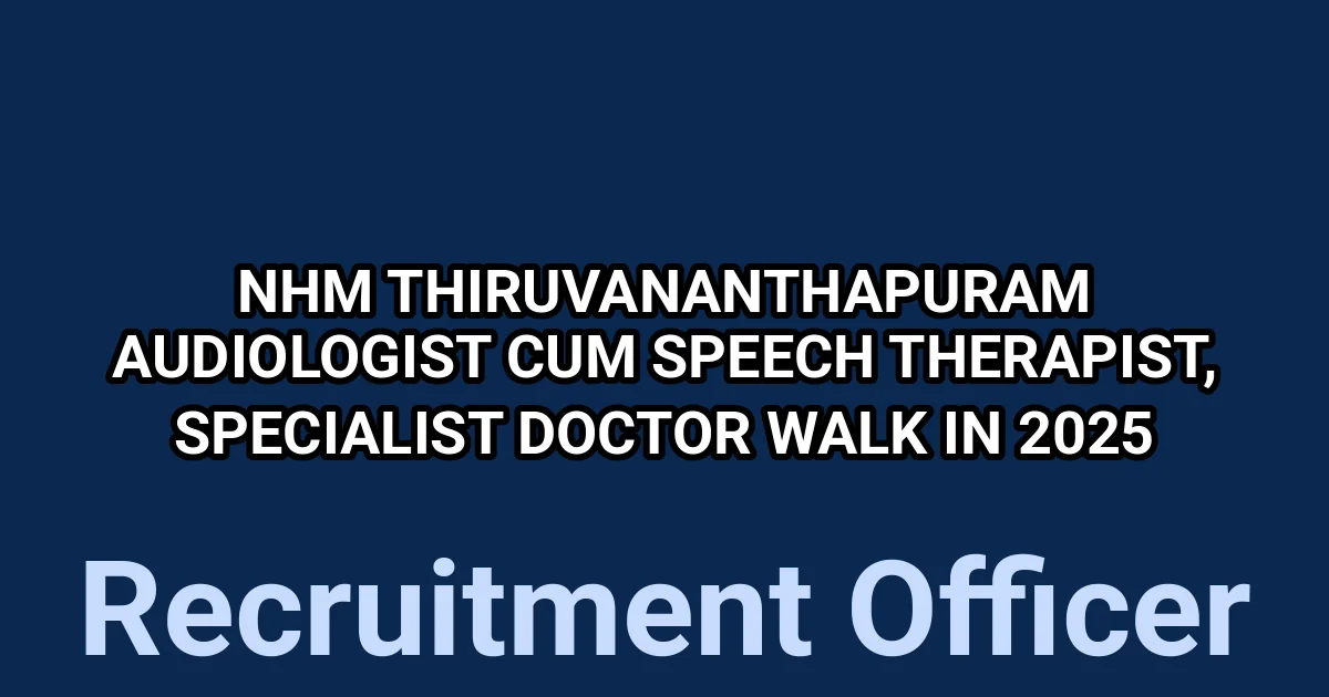 NHM Thiruvananthapuram Audiologist cum Speech Therapist, Specialist Doctor Walk in 2025 1 tmpmwoikho6
