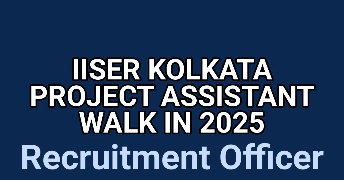 IISER Kolkata Project Assistant Walk in 2025