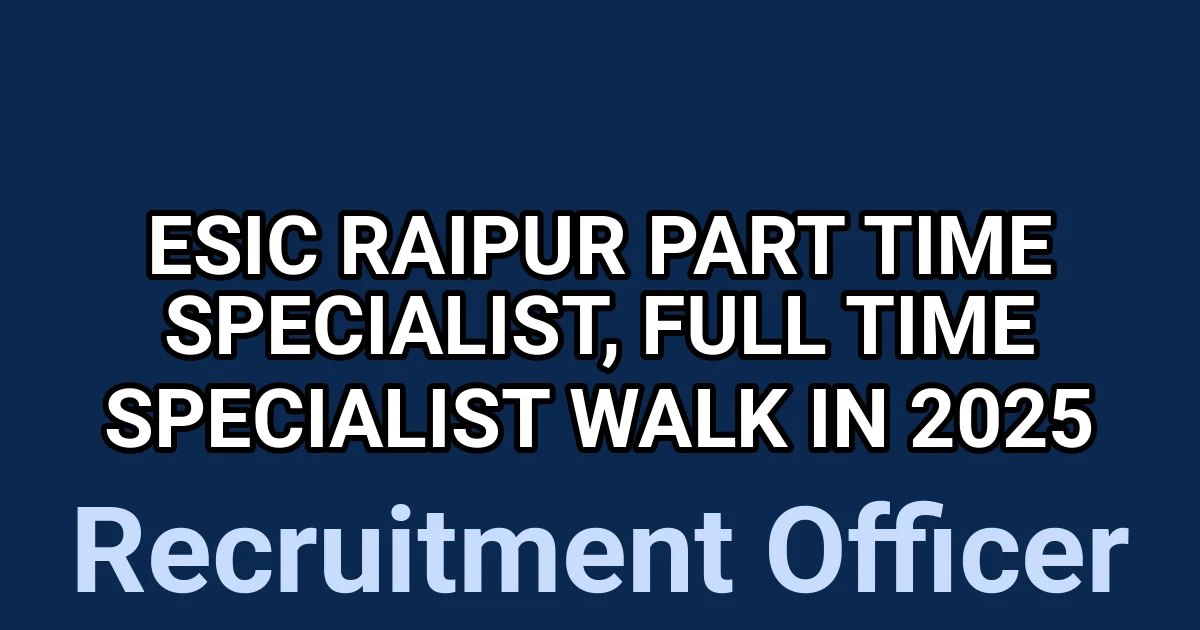 ESIC Raipur Part Time Specialist, Full Time Specialist Walk in 2025 1 tmppmk3sk7z