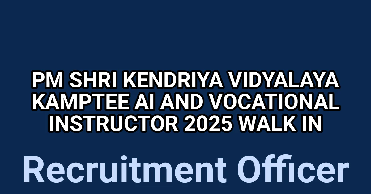 PM SHRI Kendriya Vidyalaya Kamptee AI and Vocational Instructor 2025 Walk in 1