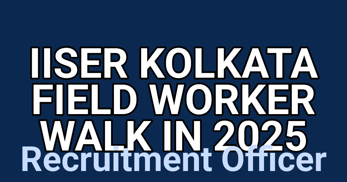 IISER Kolkata Field Worker Walk in 2025 1 tmpg27az2qn